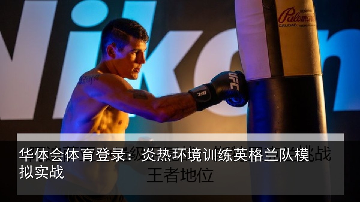 华体会体育登录:炎热环境训练英格兰队模拟实战