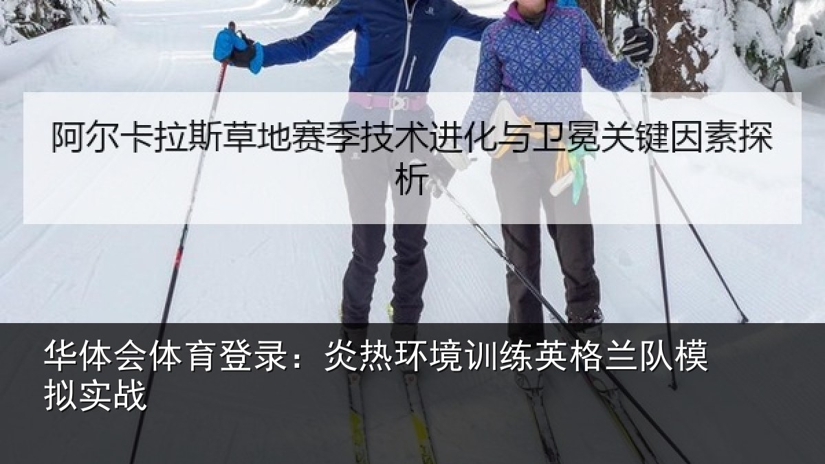 华体会体育登录:炎热环境训练英格兰队模拟实战