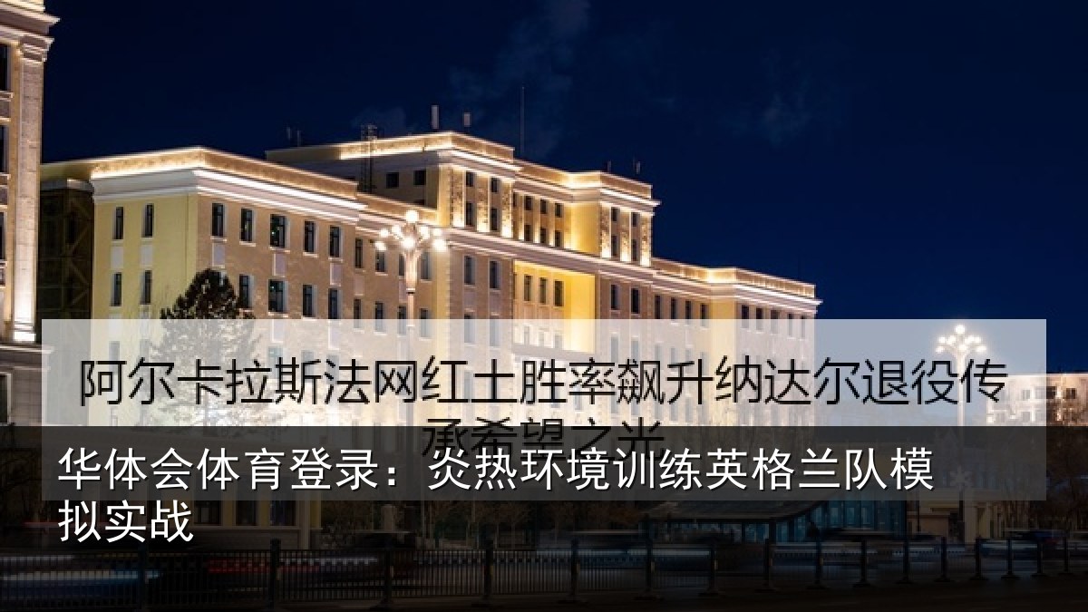 华体会体育登录：炎热环境训练英格兰队模拟实战