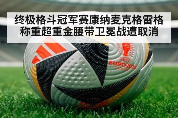 终极格斗冠军赛康纳麦克格雷格称重超重金腰带卫冕战遭取消